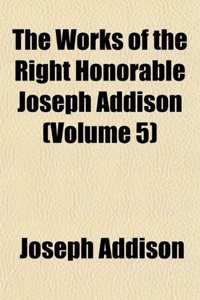 The Works of the Right Honorable Joseph Addison (Volume 5)