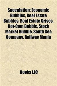 Speculation: Economic Bubbles, Real Estate Bubbles, Real Estate Crises, Dot-Com Bubble, Stock Market Bubble, South Sea Company, Rai