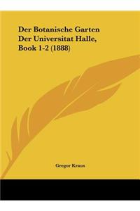 Der Botanische Garten Der Universitat Halle, Book 1-2 (1888)