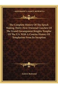 Complete History Of The Epoch Making Thirty-First Triennial Conclave Of The Grand Encampment Knights Templar Of The U.S. With A Concise History Of Templarism From Its Inception