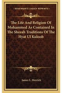 The Life and Religion of Mohammed as Contained in the Sheeah Traditions of the Hyat UL Kuloob