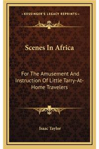 Scenes in Africa: For the Amusement and Instruction of Little Tarry-At-Home Travelers