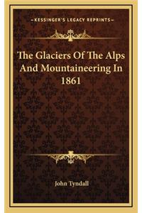 Glaciers Of The Alps And Mountaineering In 1861