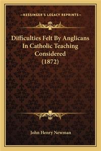Difficulties Felt By Anglicans In Catholic Teaching Considered (1872)