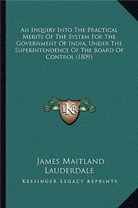 An Inquiry Into The Practical Merits Of The System For The Government Of India, Under The Superintendence Of The Board Of Control (1809)