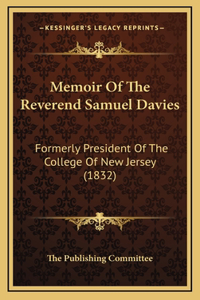 Memoir of the Reverend Samuel Davies: Formerly President of the College of New Jersey (1832)