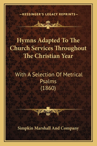 Hymns Adapted To The Church Services Throughout The Christian Year