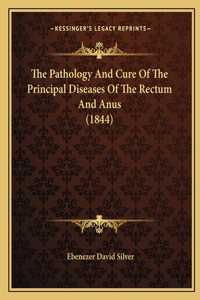 Pathology And Cure Of The Principal Diseases Of The Rectum And Anus (1844)