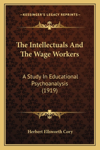 Intellectuals And The Wage Workers: A Study In Educational Psychoanalysis (1919)