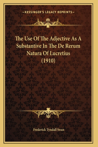 The Use Of The Adjective As A Substantive In The De Rerum Natura Of Lucretius (1910)