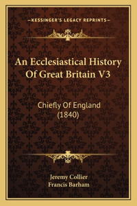 Ecclesiastical History Of Great Britain V3: Chiefly Of England (1840)