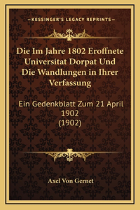 Die Im Jahre 1802 Eroffnete Universitat Dorpat Und Die Wandlungen in Ihrer Verfassung