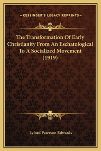 The Transformation Of Early Christianity From An Eschatological To A Socialized Movement (1919)