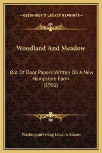 Woodland And Meadow: Out Of Door Papers Written On A New Hampshire Farm (1901)