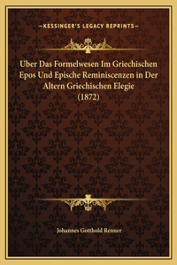 Uber Das Formelwesen Im Griechischen Epos Und Epische Reminiscenzen in Der Altern Griechischen Elegie (1872)