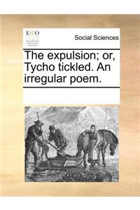 The Expulsion; Or, Tycho Tickled. an Irregular Poem.