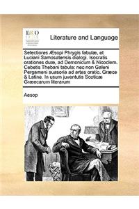 Selectiores Æsopi Phrygis fabulæ, et Luciani Samosatensis dialogi. Isocratis orationes duæ, ad Demonicum & Nicoclem. Cebetis Thebani tabula