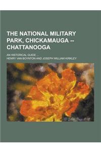 The National Military Park, Chickamauga -- Chattanooga; An Historical Guide ...