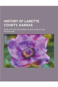 History of Labette County, Kansas; From the First Settlement to the Close of 1892