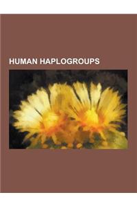 Human Haplogroups: Human Mhc Haplogroups, Human Y-DNA Haplogroups, Human Mtdna Haplogroups, Mitochondrial Eve, Y-DNA Haplogroups by Ethni