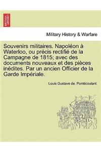 Souvenirs militaires. Napoléon à Waterloo, ou précis rectifié de la Campagne de 1815; avec des documents nouveaux et des pièces inédites. Par un ancien Officier de la Garde Impériale.