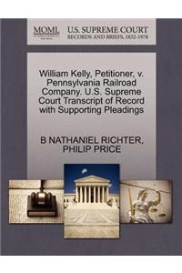 William Kelly, Petitioner, V. Pennsylvania Railroad Company. U.S. Supreme Court Transcript of Record with Supporting Pleadings