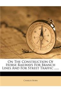 On the Construction of Horse Railways for Branch Lines and for Street Traffic ......