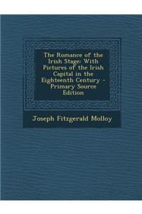 The Romance of the Irish Stage: With Pictures of the Irish Capital in the Eighteenth Century