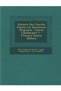 Histoire Des Conciles D'Apres Les Documents Originaux, Volume 1, Part 1