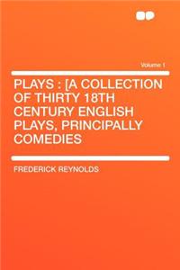 Plays: [A Collection of Thirty 18th Century English Plays, Principally Comedies Volume 1