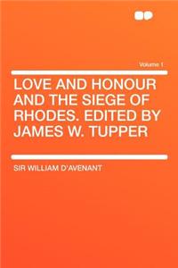Love and Honour and the Siege of Rhodes. Edited by James W. Tupper Volume 1