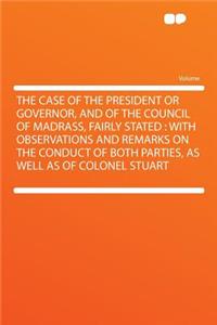 The Case of the President or Governor, and of the Council of Madrass, Fairly Stated
