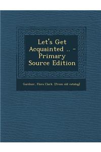 Let's Get Acquainted .. - Primary Source Edition