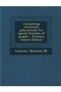 Computing Chromatic Polynomials for Special Families of Graphs - Primary Source Edition