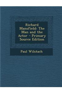 Richard Mansfield: The Man and the Actor - Primary Source Edition: The Man and the Actor - Primary Source Edition