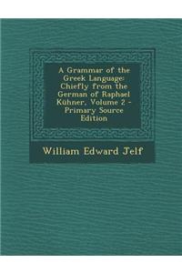A Grammar of the Greek Language: Chiefly from the German of Raphael Kuhner, Volume 2 - Primary Source Edition
