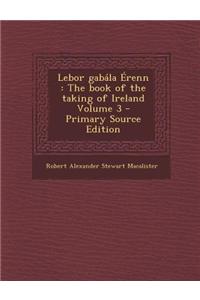 Lebor Gabala Erenn: The Book of the Taking of Ireland Volume 3