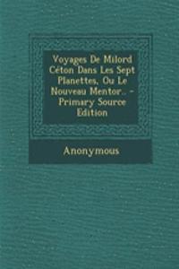 Voyages de Milord Ceton Dans Les Sept Planettes, Ou Le Nouveau Mentor..