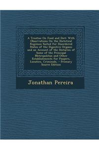 A Treatise on Food and Diet: With Observations on the Dietetical Regimen Suited for Disordered States of the Digestive Organs; And an Account of the Dietaries of Some of the Principal Metropolitan and Other Establishments for Paupers, Lunatics, Cri