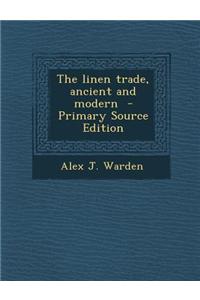 The Linen Trade, Ancient and Modern - Primary Source Edition