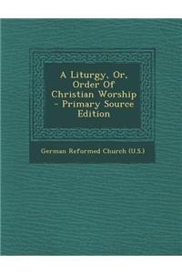 A Liturgy, Or, Order of Christian Worship - Primary Source Edition
