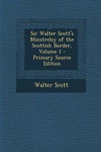 Sir Walter Scott's Minstrelsy of the Scottish Border, Volume 1