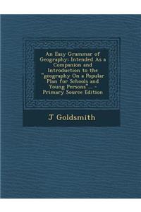 An Easy Grammar of Geography: Intended as a Companion and Introduction to the Geography on a Popular Plan for Schools and Young Persons... - Prima