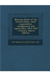 National Banks of the United States, Their Organization, Management and Supervision, 1812-1910 - Primary Source Edition
