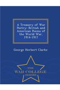 A Treasury of War Poetry: British and American Poems of the World War, 1914-1917 - War College Series