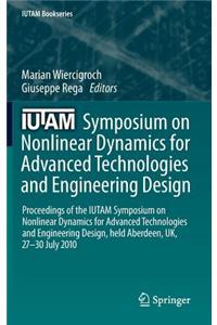 Iutam Symposium on Nonlinear Dynamics for Advanced Technologies and Engineering Design: Proceedings of the Iutam Symposium on Nonlinear Dynamics for Advanced Technologies and Engineering Design, Held Aberdeen, UK, 27-30 July 2010