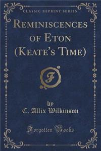 Reminiscences of Eton (Keate's Time) (Classic Reprint)