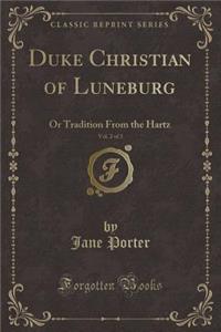 Duke Christian of Luneburg, Vol. 2 of 3: Or Tradition from the Hartz (Classic Reprint)
