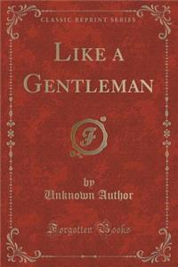 Like a Gentleman (Classic Reprint)