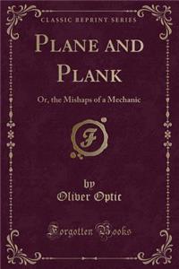 Plane and Plank: Or, the Mishaps of a Mechanic (Classic Reprint)